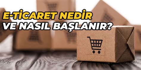 E-Ticaret Nedir Ve Nasıl Başlanır?