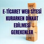 E-Ticaret Sitesi Kurarken Dikkat Edilmesi Gerekenler
